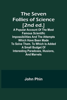 Paperback The Seven Follies of Science [2nd ed.];A popular account of the most famous scientific impossibilities and the attempts which have been made to solve Book