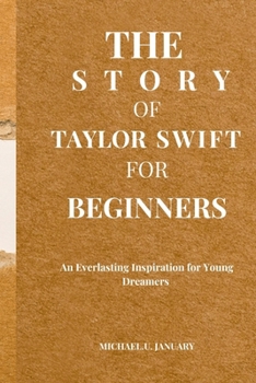 THE STORY OF TAYLOR SWIFT FOR BEGINNERS: An Everlasting Inspiration for Young Dreamers