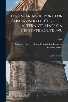 Paperback Engineering Report for Comparison of Costs of Alternate Lines on Interstate Route I-90: East of Superior; 1960 Book