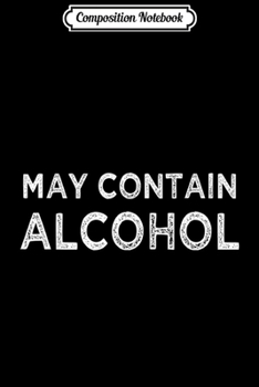 Composition Notebook: that says May Contain Alcohol for Beer Lovers Journal/Notebook Blank Lined Ruled 6x9 100 Pages