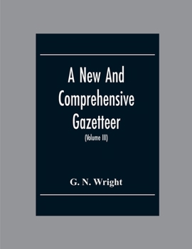 Paperback A New And Comprehensive Gazetteer; Being A Delineation Of The Esent State Of The World From The Most Recent Authorities Arranged In Alphabetical Order Book