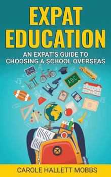 Paperback Expat Education: An Expat's Guide to Choosing a School Overseas Book