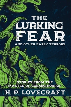 The Lurking Fear and Other Early Terrors: Stories from the Master of Cosmic Horror