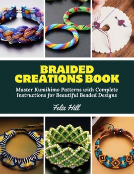 Paperback Braided Creations Book: Master Kumihimo Patterns with Complete Instructions for Beautiful Beaded Designs Book