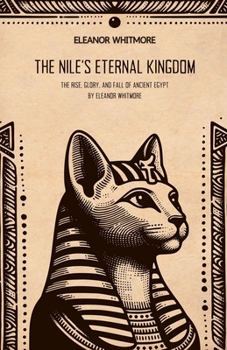 Paperback The Nile's Eternal Kingdom: The Rise, Glory, and Fall of Ancient Egypt Book