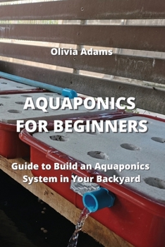 Paperback Aquaponics for Beginners: Guide to Build an Aquaponics System in Your Backyard Book