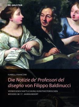 Hardcover Die Notizie De' Professori del Disegno Von Filippo Baldinucci: Verwissenschaftlichung Kunsthistorischen Wissens Im 17. Jahrhundert [German] Book