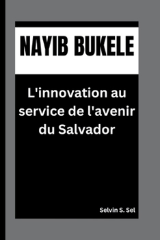 NAYIB BUKELE: L'innovation au service de l'avenir du Salvador (French Edition)