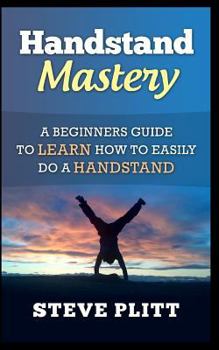 Paperback Handstand Mastery: A Beginners Guide To Learn How To Easily Do A Handstand Book