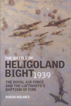 Hardcover The Battle of Heligoland Bight 1939: The Royal Air Force and the Luftwaffe's Baptism of Fire Book