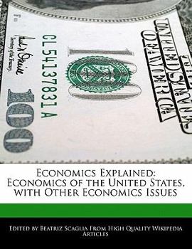 Economics Explained : Economics of the United States, with Other Economics Issues