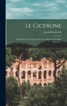 Hardcover Le Cicerone: Guide De L'art Antique Et De L'art Moderne En Italie, Volume 2... [French] Book