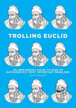 Paperback Trolling Euclid: An Irreverent Guide to Nine of Mathematics' Most Important Problems Book