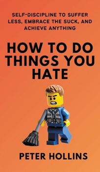Hardcover How To Do Things You Hate: Self-Discipline to Suffer Less, Embrace the Suck, and Achieve Anything Book