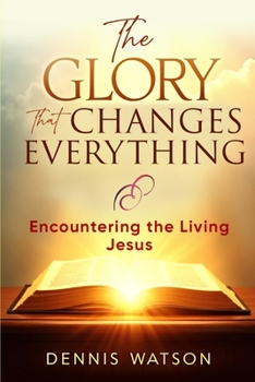 Paperback The Glory that Changes Everything: Encountering the Living Jesus Book