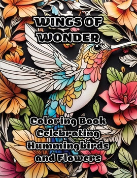 Wings of Wonder: Coloring Book Celebrating Hummingbirds and Flowers