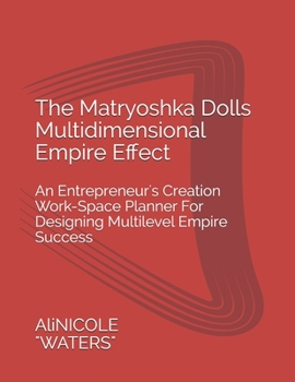 Paperback The Matryoshka Dolls Multidimensional Empire Effect: An Entrepreneur's Creation Work-Space Planner For Designing Multilevel Empire Success Book