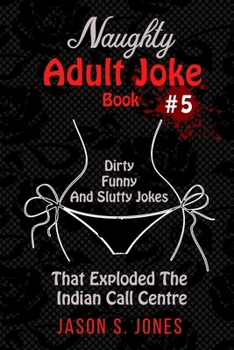Paperback Naughty Adult Joke Book #5: Dirty, Funny And Slutty Jokes That Exploded The Indian Call Centre Book