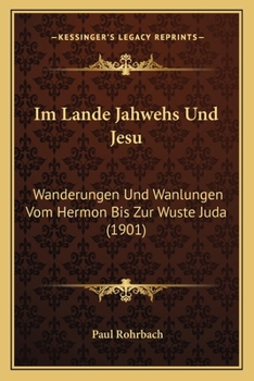 Paperback Im Lande Jahwehs Und Jesu: Wanderungen Und Wanlungen Vom Hermon Bis Zur Wuste Juda (1901) [German] Book