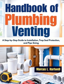 Paperback Handbook of Plumbing Venting: A Step-by-Step Guide to Installation, Trap Seal Protection, and Pipe Sizing Book
