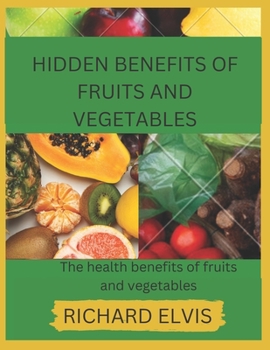 Paperback Hidden Benefits of Fruits and Vegetables: Health benefits of Fruits and Vegetables Book