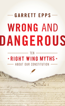 Hardcover Wrong and Dangerous: Ten Right-Wing Myths about Our Constitution Book