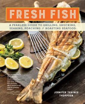 Hardcover Fresh Fish: A Fearless Guide to Grilling, Shucking, Searing, Poaching, and Roasting Seafood Book