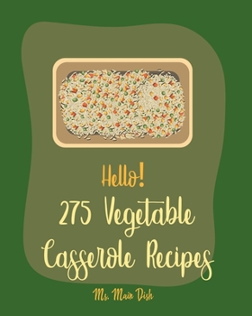 Paperback Hello! 275 Vegetable Casserole Recipes: Best Vegetable Casserole Cookbook Ever For Beginners [Book 1] Book