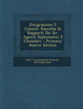 Paperback Emigrazione E Colonie: Raccolta Di Rapporti Dei RR. Agenti Diplomatici E Consolari [Italian] Book