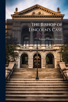 The Bishop of Lincoln's Case: A Report of the Proceedings in the Court of the Archbishop of Canterb