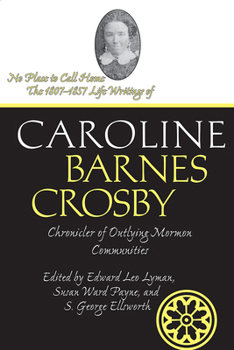 Paperback No Place to Call Home: The 1807-1857 Life Writings of Caroline Barnes Crosby, Chronicler of Outlying Mormon Communities Book