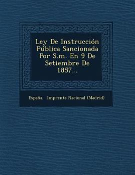 Paperback Ley de Instruccion Publica Sancionada Por S.M. En 9 de Setiembre de 1857... [Spanish] Book