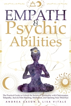Paperback Empath & Psychic Abilities: The Practical Guide to Unlock the Secrets of Spirituality with Clairvoyance, Telepathy, Aura & Palm Reading, Meditatio Book