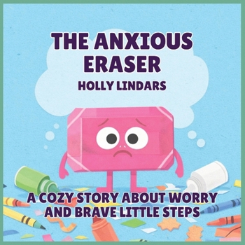 The Anxious Eraser: A Cozy Story About Worry and Brave Little Steps (The Pencil Case Crew)
