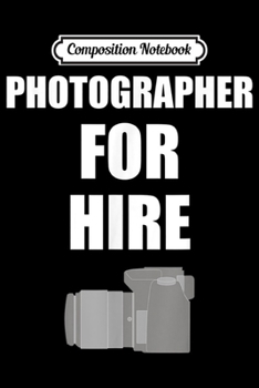 Composition Notebook: Photographer For Hire  Journal/Notebook Blank Lined Ruled 6x9 100 Pages