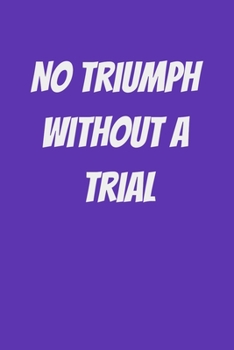 No triumph without a trial: Inspiration Quote Journal Wide Ruled College Lined Composition Notebook For 120 Pages of (6 x 9) Lined