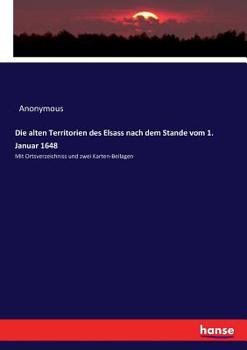Paperback Die alten Territorien des Elsass nach dem Stande vom 1. Januar 1648: Mit Ortsverzeichniss und zwei Karten-Beilagen [German] Book