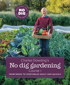 The Complete Guide to No-Dig Gardening: Grow beautiful vegetables, herbs,  and flowers - the easy way! Layer Your Way to Healthy Soil-Eliminate  tilling