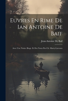 Paperback Euvres En Rime De Ian Antoine De Baif: Avec Une Notice Biogr. Et Des Notes Par Ch. Marty-Laveaux Book