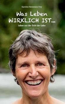 Paperback Was Leben wirklich ist ...: Leben aus der Sicht der Liebe [German] Book