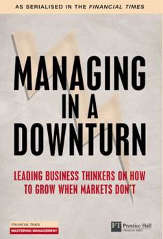 Paperback Managing in a Downturn: Leading Business Thinkers on How to Grow When Markets Don't. Book