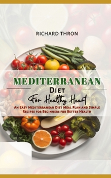 Paperback Mediterranean Diet for Healthy Heart: An Easy Mediterranean Diet Meal Plan and Simple Recipes for Beginners for Better Health Book