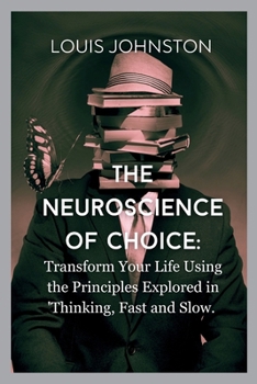 Paperback The Neuroscience of Choice: Transform Your Life Using the Principles Explored in 'Thinking, Fast and Slow Book