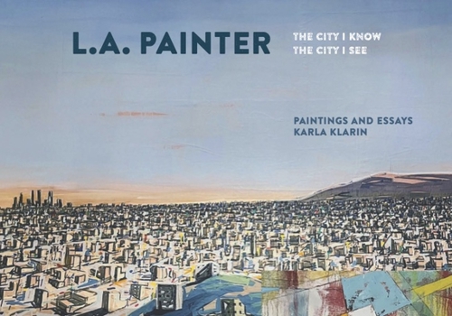 Hardcover L.A. Painter: The City I Know / The City I See Book