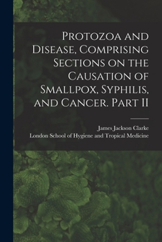 Paperback Protozoa and Disease, Comprising Sections on the Causation of Smallpox, Syphilis, and Cancer. Part II [electronic Resource] Book