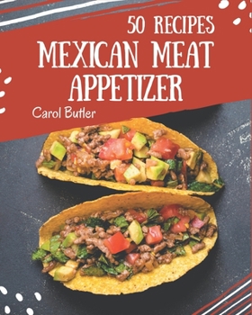 Paperback 50 Mexican Meat Appetizer Recipes: A Mexican Meat Appetizer Cookbook Everyone Loves! Book