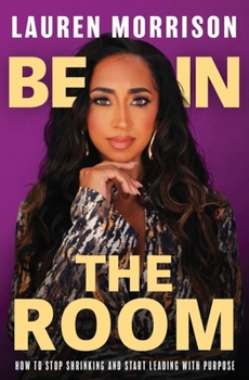 Paperback Be In the Room: How to Stop Shrinking and Start Leading with Purpose Book