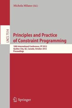 Paperback Principles and Practice of Constraint Programming - Cp 2012: 18th International Conference, Cp 2012, Québec City, Qc, Canada, October 8-12, 2012, Proc Book