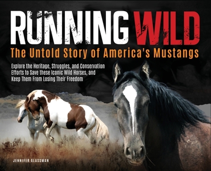 Running Wild: The Untold Story of America's Mustangs Explore the Heritage, Struggles, and Conservation Efforts to Save these Iconic Wild Horses from losing their Freedom