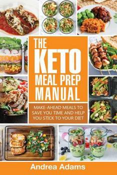 Paperback The Keto Meal Prep Manual: Quick & Easy Meal Prep Recipes That Are Ketogenic, Low Carb, High Fat for Rapid Weight Loss. Make Ahead Lunch, Breakfa Book